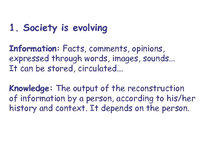 1. Society is evolving Information: Facts, comments, opinions, expressed through words, images, sounds. .