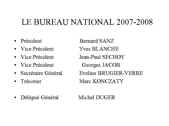 LE BUREAU NATIONAL 2007 -2008 • • • Président Bernard SANZ Vice Président Yves