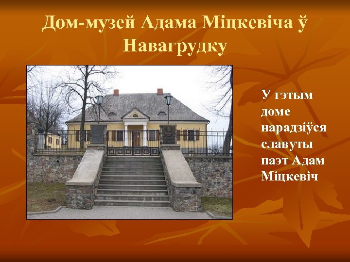 Дом-музей Адама Міцкевіча ў Навагрудку У гэтым доме нарадзіўся славуты паэт Адам Міцкевіч 