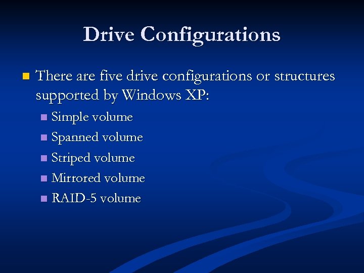 Drive Configurations n There are five drive configurations or structures supported by Windows XP: