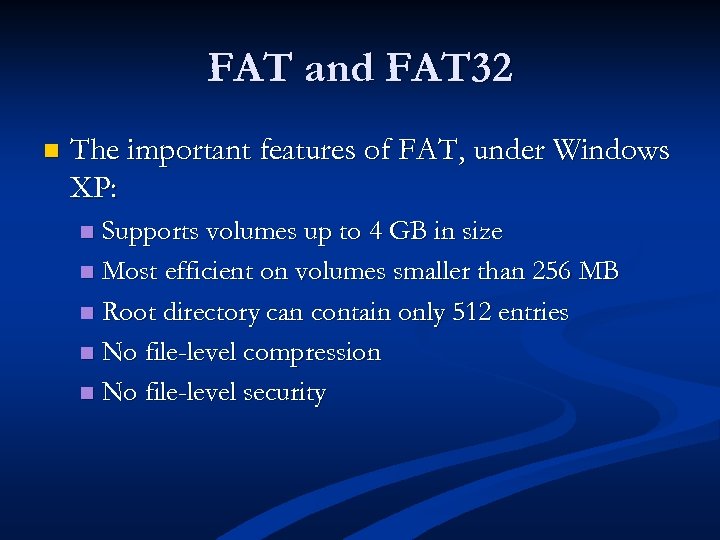 FAT and FAT 32 n The important features of FAT, under Windows XP: Supports