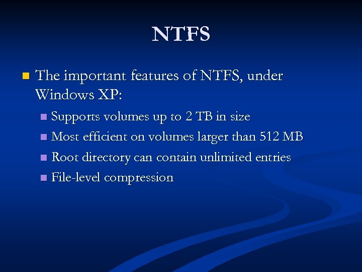 NTFS n The important features of NTFS, under Windows XP: Supports volumes up to