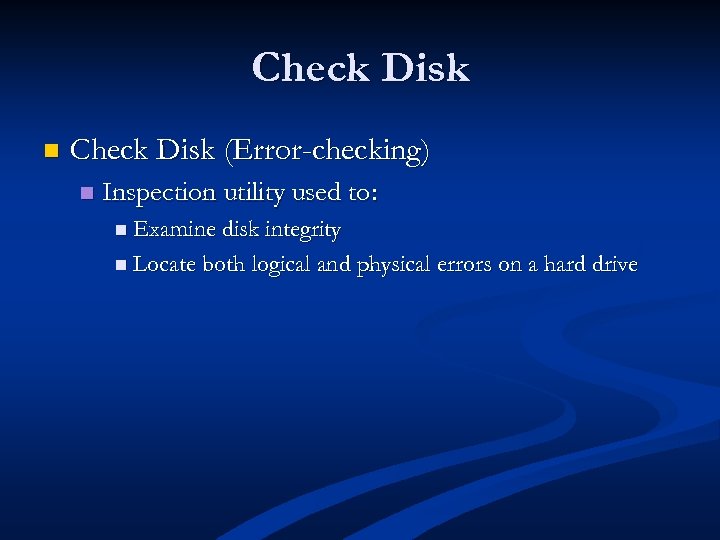 Check Disk n Check Disk (Error-checking) n Inspection utility used to: n Examine disk