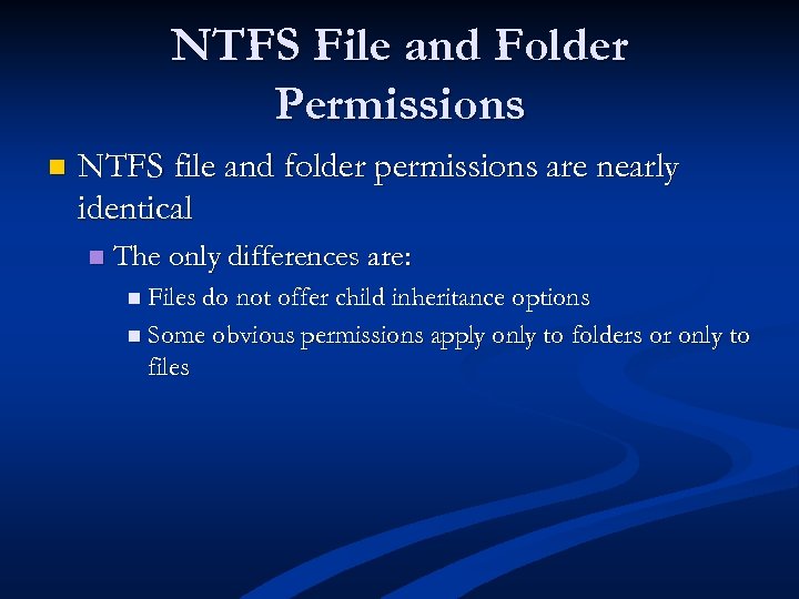 NTFS File and Folder Permissions n NTFS file and folder permissions are nearly identical