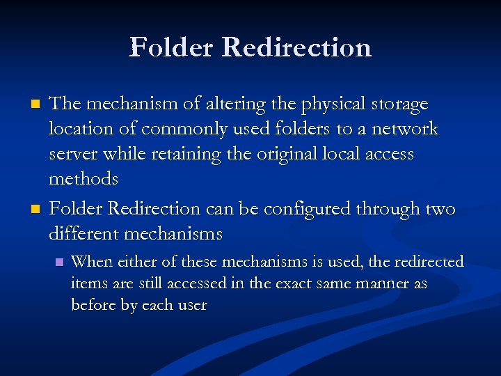 Folder Redirection n n The mechanism of altering the physical storage location of commonly