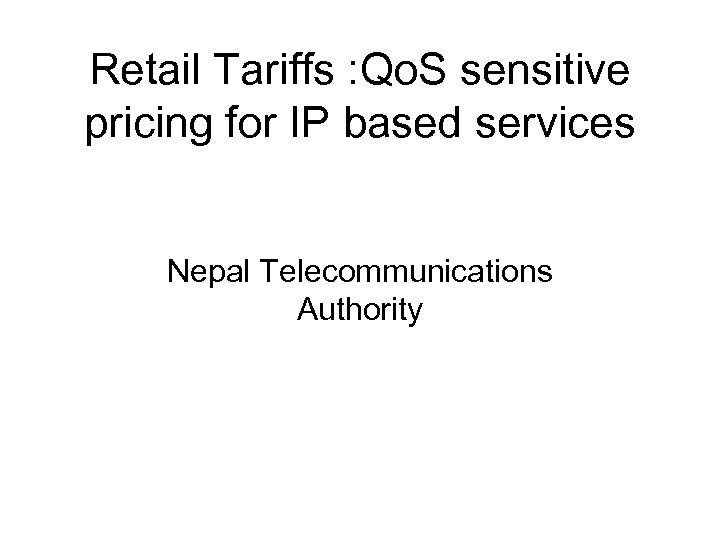 Retail Tariffs : Qo. S sensitive pricing for IP based services Nepal Telecommunications Authority