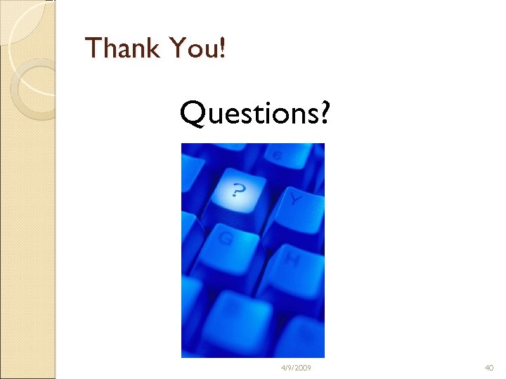 Thank You! Questions? 4/9/2009 40 