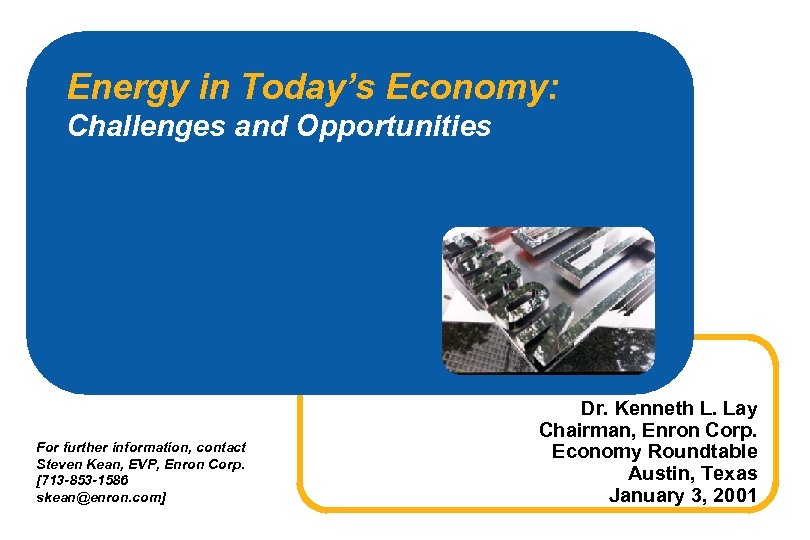 Energy in Today’s Economy: Challenges and Opportunities For further information, contact Steven Kean, EVP,