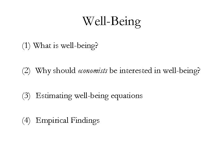 Well-Being (1) What is well-being? (2) Why should economists be interested in well-being? (3)