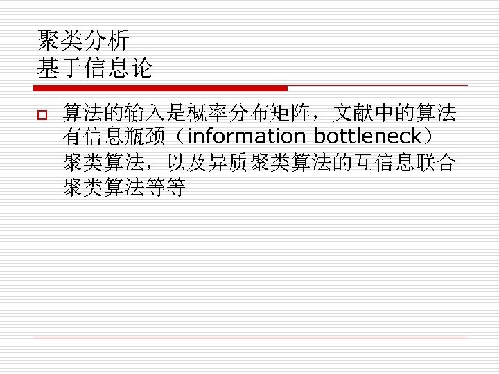 聚类分析 基于信息论 o 算法的输入是概率分布矩阵，文献中的算法 有信息瓶颈（information bottleneck） 聚类算法，以及异质聚类算法的互信息联合 聚类算法等等 