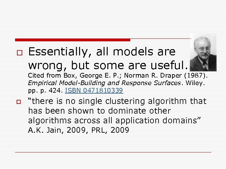 o Essentially, all models are wrong, but some are useful. Cited from Box, George