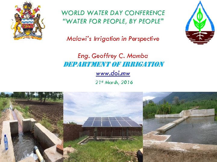 WORLD WATER DAY CONFERENCE “WATER FOR PEOPLE, BY PEOPLE” Malawi’s Irrigation in Perspective Eng.