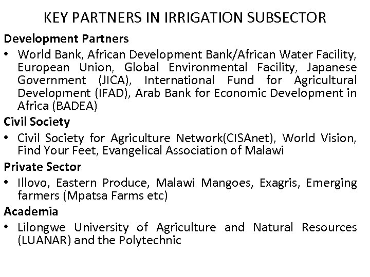 KEY PARTNERS IN IRRIGATION SUBSECTOR Development Partners • World Bank, African Development Bank/African Water
