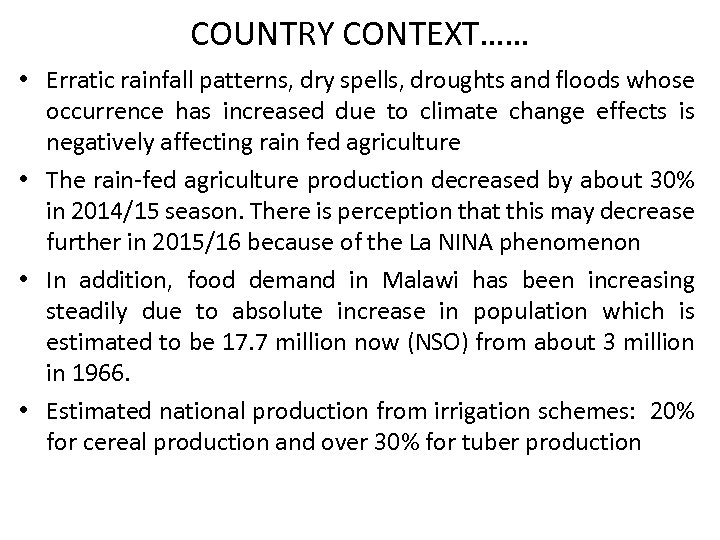 COUNTRY CONTEXT…… • Erratic rainfall patterns, dry spells, droughts and floods whose occurrence has