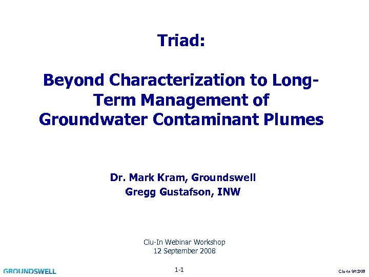 Triad: Beyond Characterization to Long. Term Management of Groundwater Contaminant Plumes Dr. Mark Kram,
