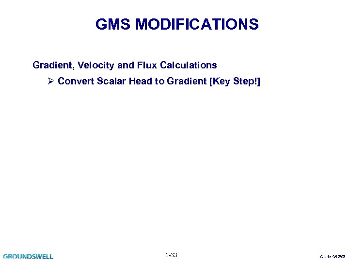 GMS MODIFICATIONS Gradient, Velocity and Flux Calculations Ø Convert Scalar Head to Gradient [Key