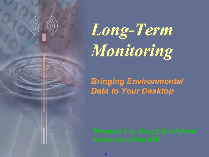 Long-Term Monitoring Bringing Environmental Data to Your Desktop Presented by Gregg Gustafson Instrumentation NW