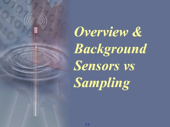 Overview & Background Sensors vs Sampling 2 -3 