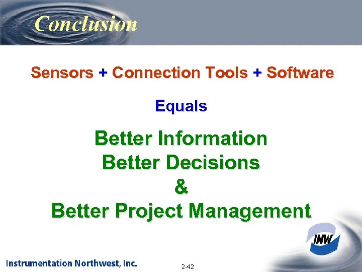 Conclusion Sensors + Connection Tools + Software Equals Better Information Better Decisions & Better