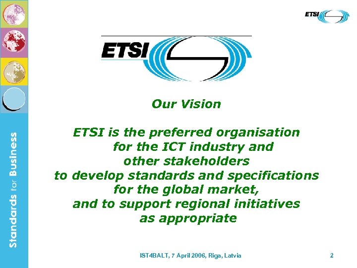 Our Vision ETSI is the preferred organisation for the ICT industry and other stakeholders