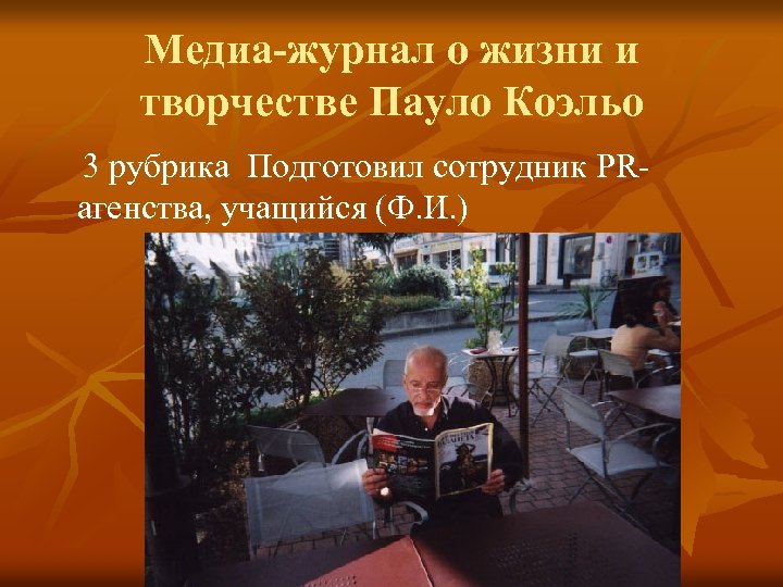 Медиа-журнал о жизни и творчестве Пауло Коэльо 3 рубрика Подготовил сотрудник PRагенства, учащийся (Ф.
