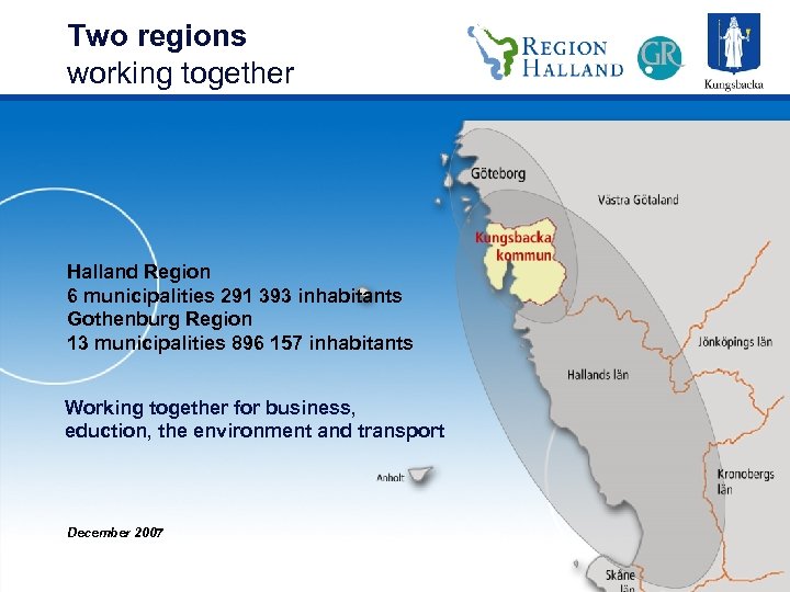 Two regions working together Halland Region 6 municipalities 291 393 inhabitants Gothenburg Region 13