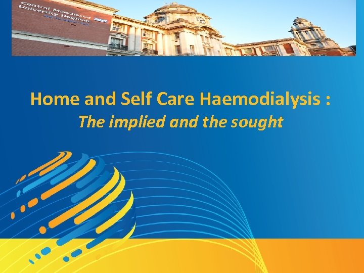 Home and Self Care Haemodialysis : The implied and the sought 