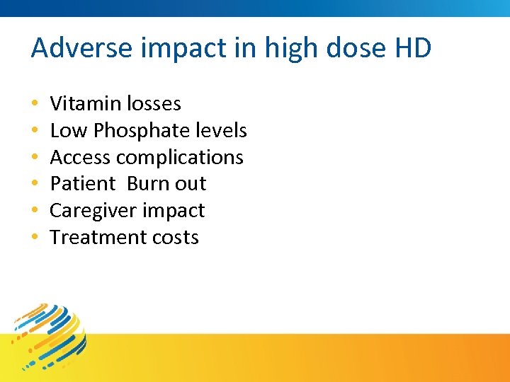 Adverse impact in high dose HD • • • Vitamin losses Low Phosphate levels