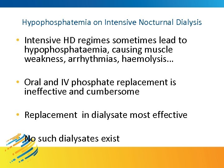 Hypophosphatemia on Intensive Nocturnal Dialysis • Intensive HD regimes sometimes lead to hypophosphataemia, causing