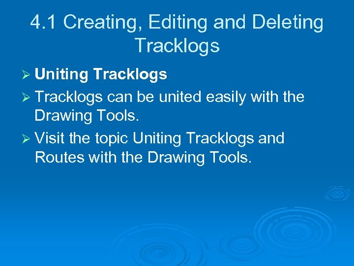 4. 1 Creating, Editing and Deleting Tracklogs Ø Uniting Tracklogs Ø Tracklogs can be
