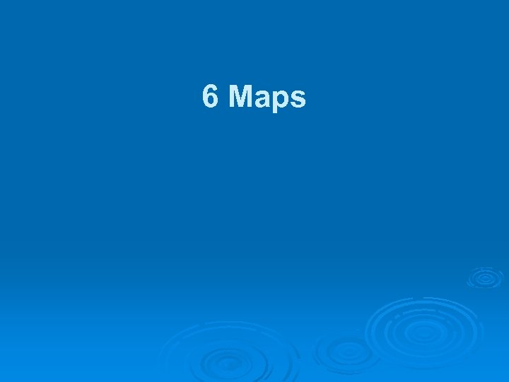 6 Maps 
