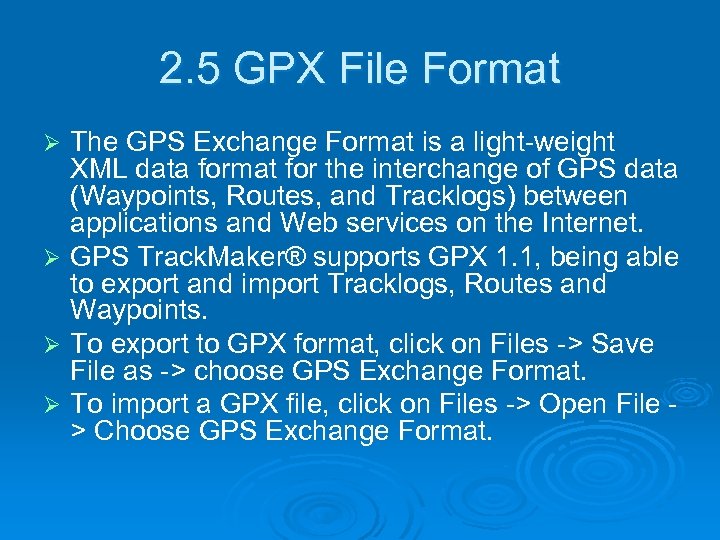 2. 5 GPX File Format The GPS Exchange Format is a light-weight XML data