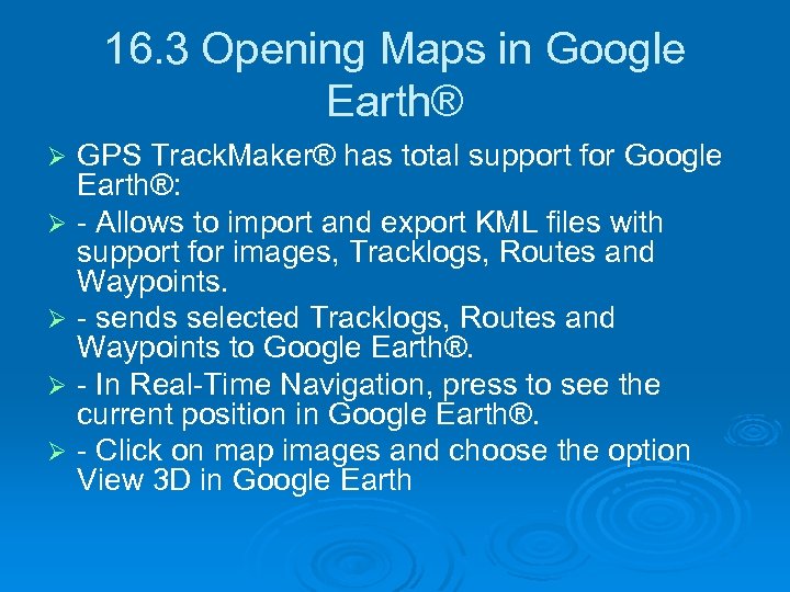 16. 3 Opening Maps in Google Earth® Ø Ø Ø GPS Track. Maker® has