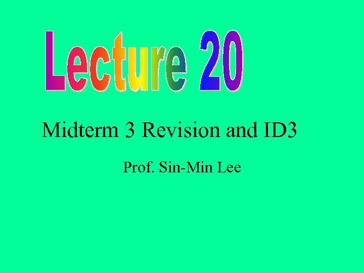 Midterm 3 Revision and ID 3 Prof. Sin-Min Lee 