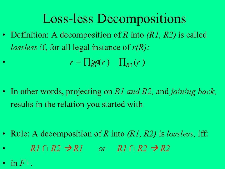 Loss-less Decompositions • Definition: A decomposition of R into (R 1, R 2) is