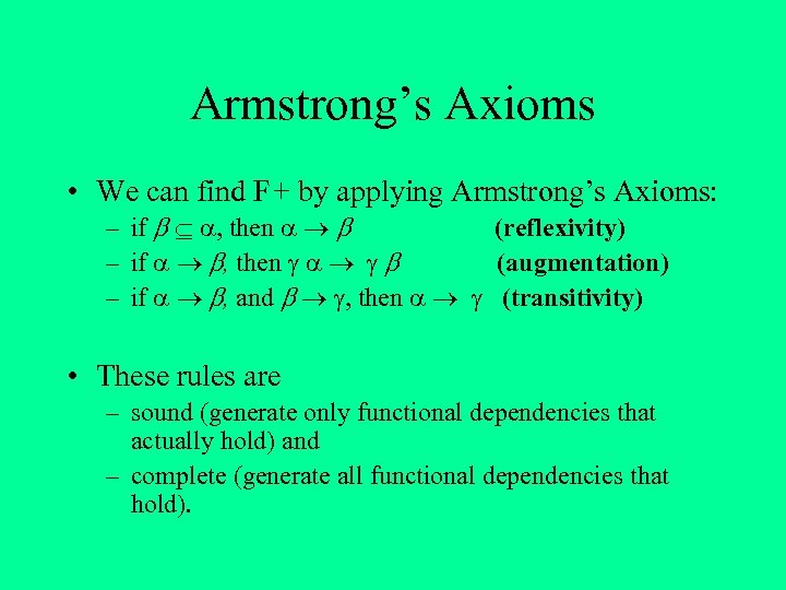 Armstrong’s Axioms • We can find F+ by applying Armstrong’s Axioms: – if ,