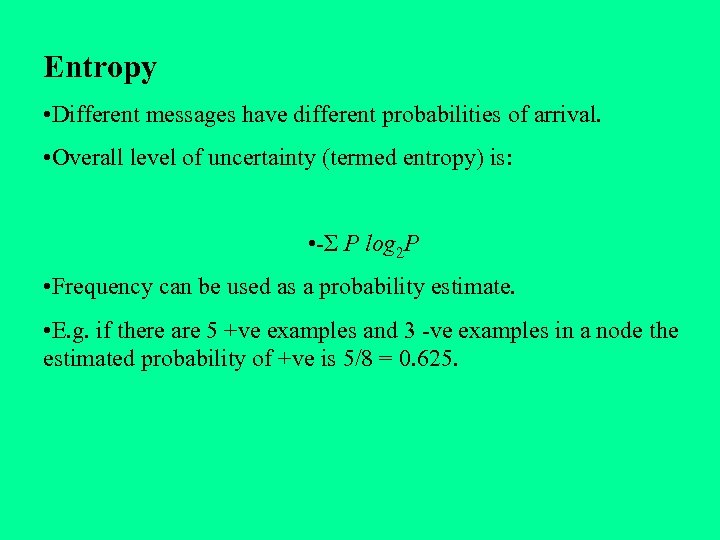 Entropy • Different messages have different probabilities of arrival. • Overall level of uncertainty