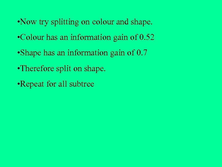  • Now try splitting on colour and shape. • Colour has an information