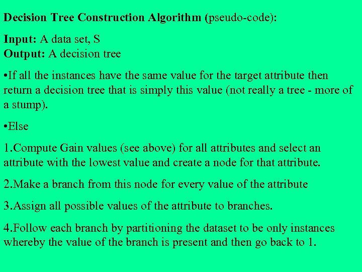 Decision Tree Construction Algorithm (pseudo-code): Input: A data set, S Output: A decision tree