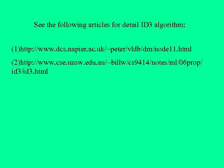 See the following articles for detail ID 3 algorithm: (1)http: //www. dcs. napier. ac.