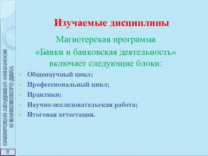 СИБИРСКАЯ АКАДЕМИЯ ФИНАНСОВ И БАНКОВСКОГО ДЕЛА Изучаемые дисциплины 6 Магистерская программа «Банки и банковская