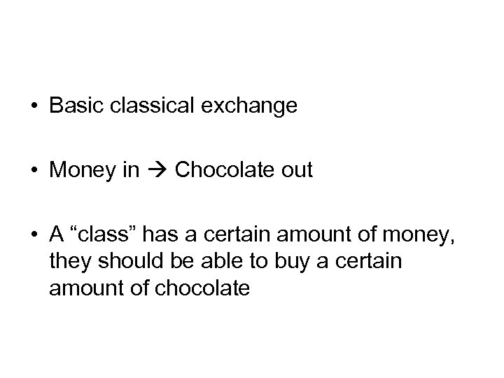  • Basic classical exchange • Money in Chocolate out • A “class” has