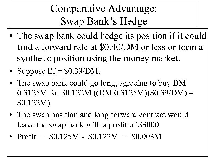 Comparative Advantage: Swap Bank’s Hedge • The swap bank could hedge its position if