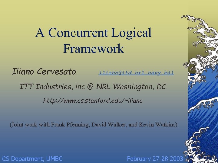 A Concurrent Logical Framework Iliano Cervesato iliano@itd. nrl. navy. mil ITT Industries, inc @