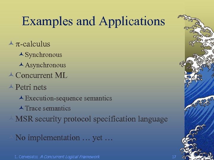 Examples and Applications © p-calculus ©Synchronous ©Asynchronous © Concurrent ML © Petri nets ©Execution-sequence