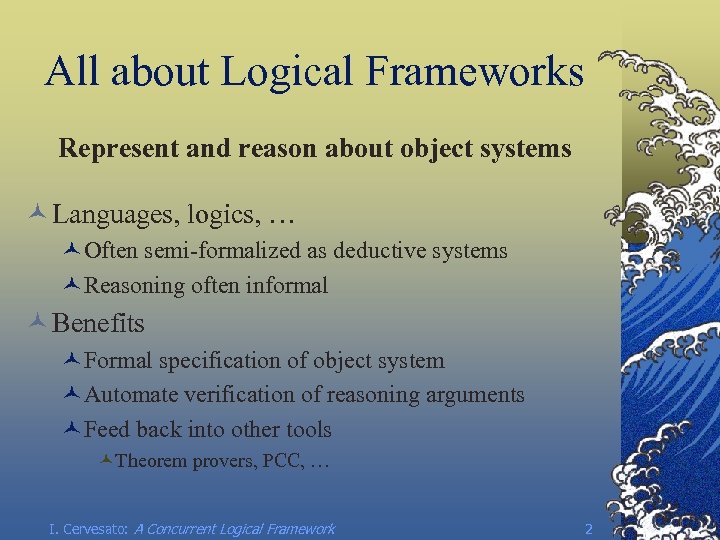 All about Logical Frameworks Represent and reason about object systems © Languages, logics, …