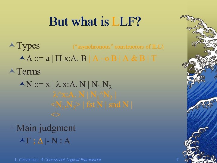 But what is LLF? ©Types (“asynchronous” constructors of ILL) ©A : : = a