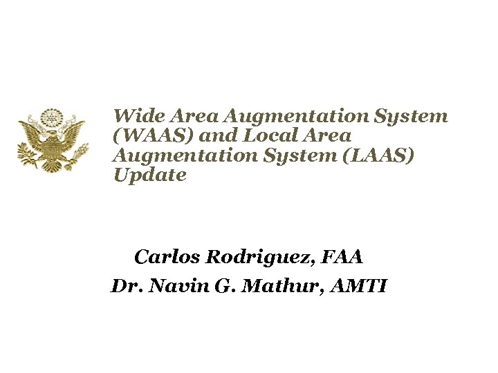 Wide Area Augmentation System (WAAS) and Local Area Augmentation System (LAAS) Update Carlos Rodriguez,