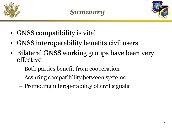 Summary • GNSS compatibility is vital • GNSS interoperability benefits civil users • Bilateral