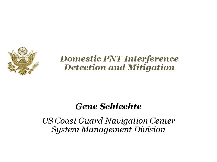 Domestic PNT Interference Detection and Mitigation Gene Schlechte US Coast Guard Navigation Center System